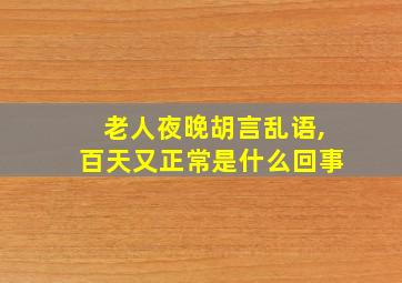 老人夜晚胡言乱语,百天又正常是什么回事