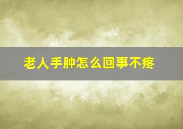 老人手肿怎么回事不疼