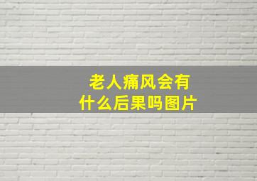 老人痛风会有什么后果吗图片