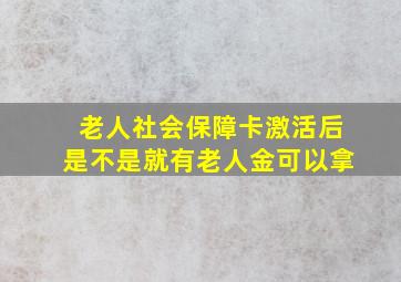 老人社会保障卡激活后是不是就有老人金可以拿