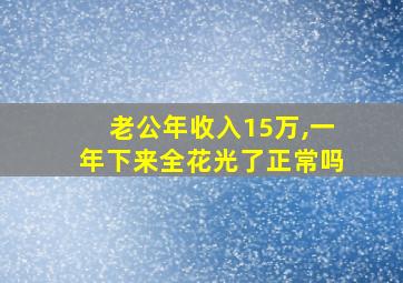 老公年收入15万,一年下来全花光了正常吗