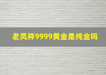 老凤祥9999黄金是纯金吗