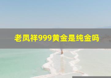 老凤祥999黄金是纯金吗