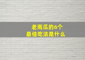 老南瓜的6个最佳吃法是什么