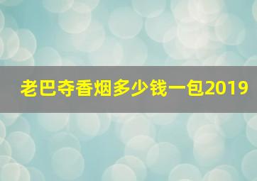 老巴夺香烟多少钱一包2019