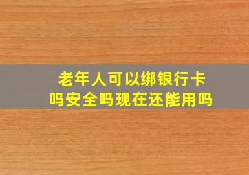 老年人可以绑银行卡吗安全吗现在还能用吗