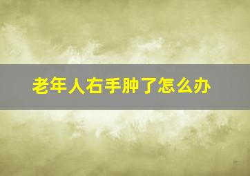 老年人右手肿了怎么办