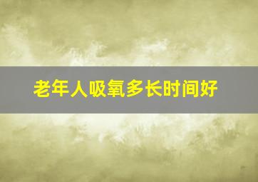 老年人吸氧多长时间好