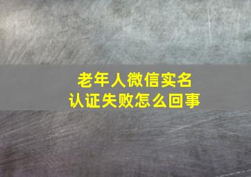 老年人微信实名认证失败怎么回事