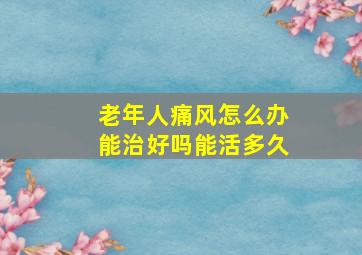 老年人痛风怎么办能治好吗能活多久