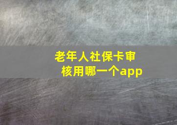 老年人社保卡审核用哪一个app