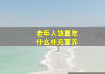 老年人缺氧吃什么补充营养