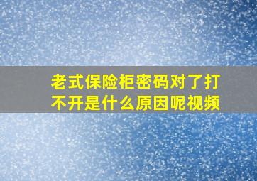 老式保险柜密码对了打不开是什么原因呢视频