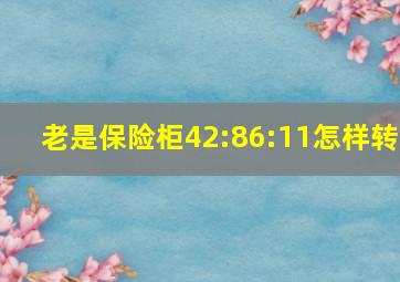 老是保险柜42:86:11怎样转