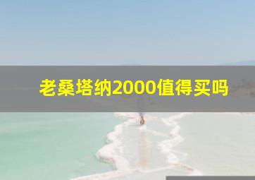 老桑塔纳2000值得买吗