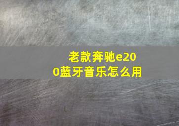 老款奔驰e200蓝牙音乐怎么用