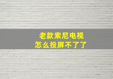 老款索尼电视怎么投屏不了了