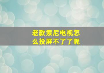 老款索尼电视怎么投屏不了了呢