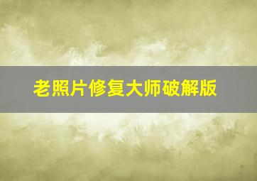 老照片修复大师破解版