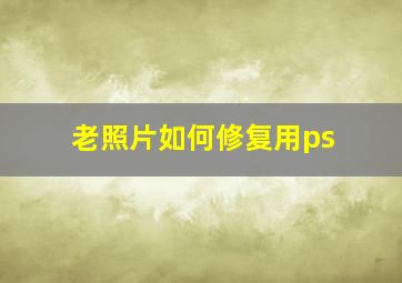 老照片如何修复用ps