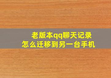 老版本qq聊天记录怎么迁移到另一台手机