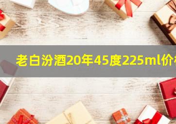 老白汾酒20年45度225ml价格