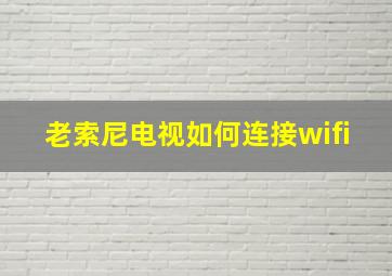 老索尼电视如何连接wifi