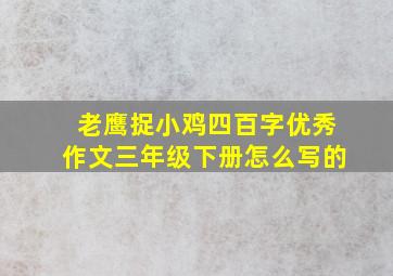 老鹰捉小鸡四百字优秀作文三年级下册怎么写的