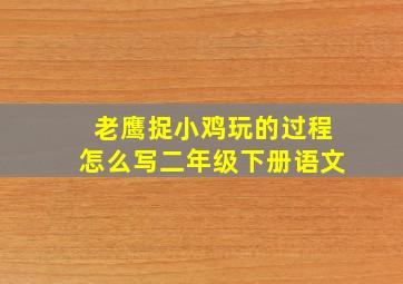 老鹰捉小鸡玩的过程怎么写二年级下册语文