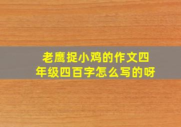 老鹰捉小鸡的作文四年级四百字怎么写的呀