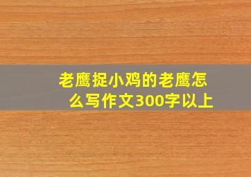 老鹰捉小鸡的老鹰怎么写作文300字以上