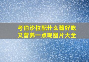 考伯沙拉配什么酱好吃又营养一点呢图片大全