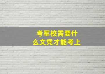 考军校需要什么文凭才能考上