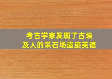 考古学家发现了古埃及人的采石场遗迹英语