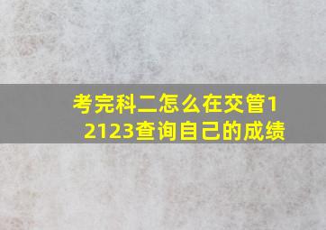 考完科二怎么在交管12123查询自己的成绩