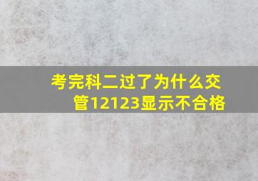 考完科二过了为什么交管12123显示不合格