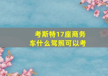 考斯特17座商务车什么驾照可以考