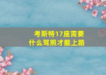 考斯特17座需要什么驾照才能上路