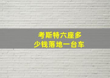 考斯特六座多少钱落地一台车