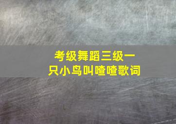 考级舞蹈三级一只小鸟叫喳喳歌词