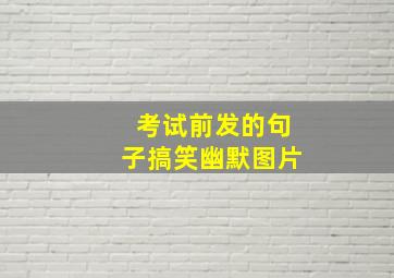 考试前发的句子搞笑幽默图片