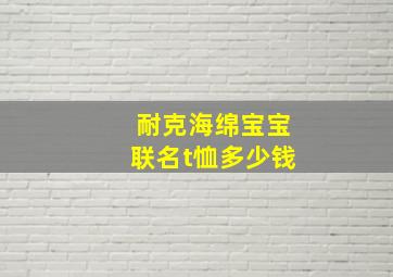 耐克海绵宝宝联名t恤多少钱