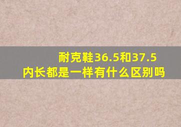 耐克鞋36.5和37.5内长都是一样有什么区别吗