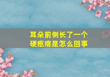 耳朵前侧长了一个硬疙瘩是怎么回事