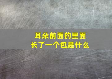 耳朵前面的里面长了一个包是什么