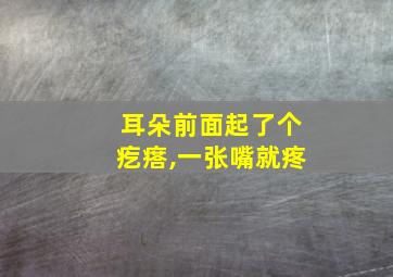 耳朵前面起了个疙瘩,一张嘴就疼