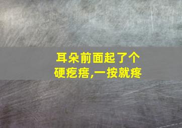 耳朵前面起了个硬疙瘩,一按就疼