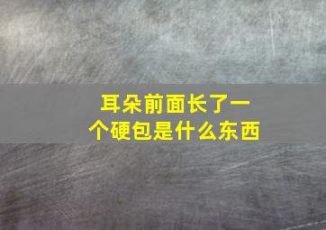 耳朵前面长了一个硬包是什么东西