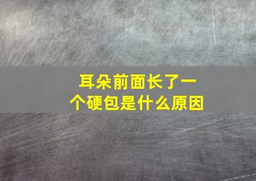 耳朵前面长了一个硬包是什么原因