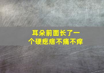 耳朵前面长了一个硬疙瘩不痛不痒